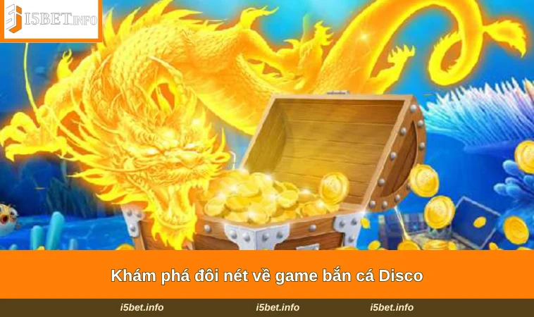 Bắn Cá Disco - Siêu Phẩm Game Đổi Thưởng Hấp Dẫn Tại I5BET 1 Khám phá đôi nét về game bắn cá Disco