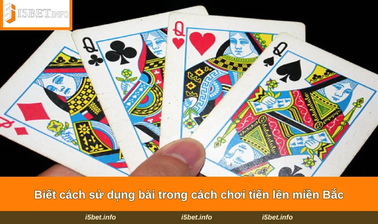 Biết cách sử dụng bài trong cách chơi tiến lên miền Bắc