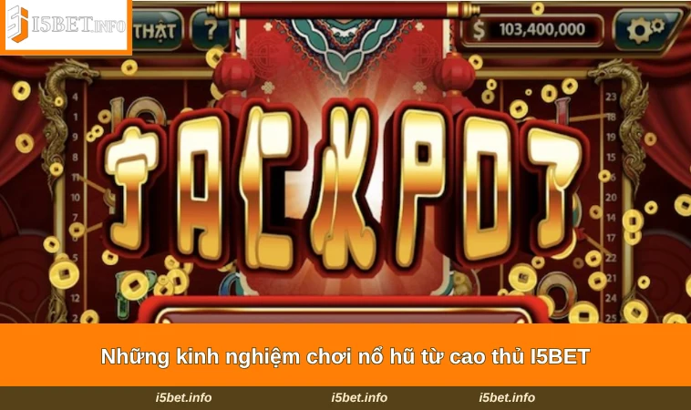 Những kinh nghiệm chơi nổ hũ từ cao thủ I5BET